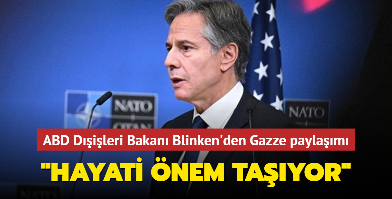 ABD Dileri Bakan Blinken'den Gazze paylam: Hayati nem tayor