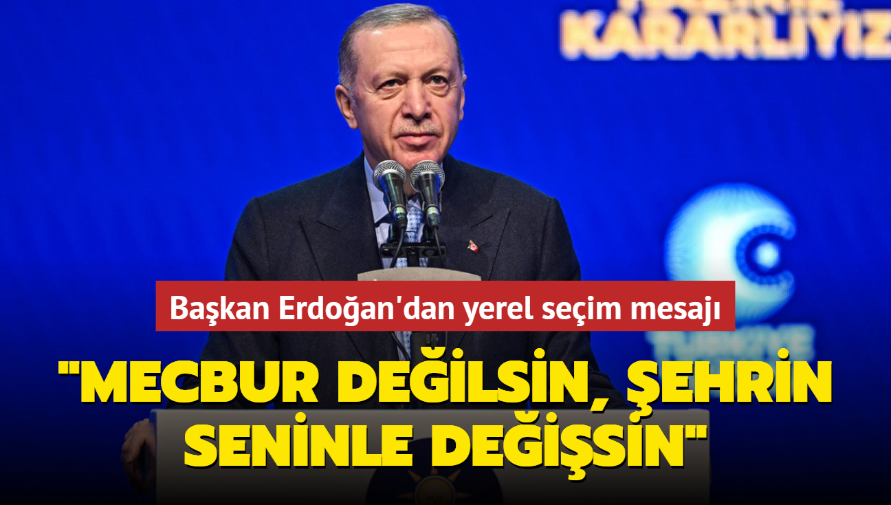 Bakan Erdoan'dan yerel seim mesaj: "Mecbur Deilsin, ehrin Seninle Deisin"