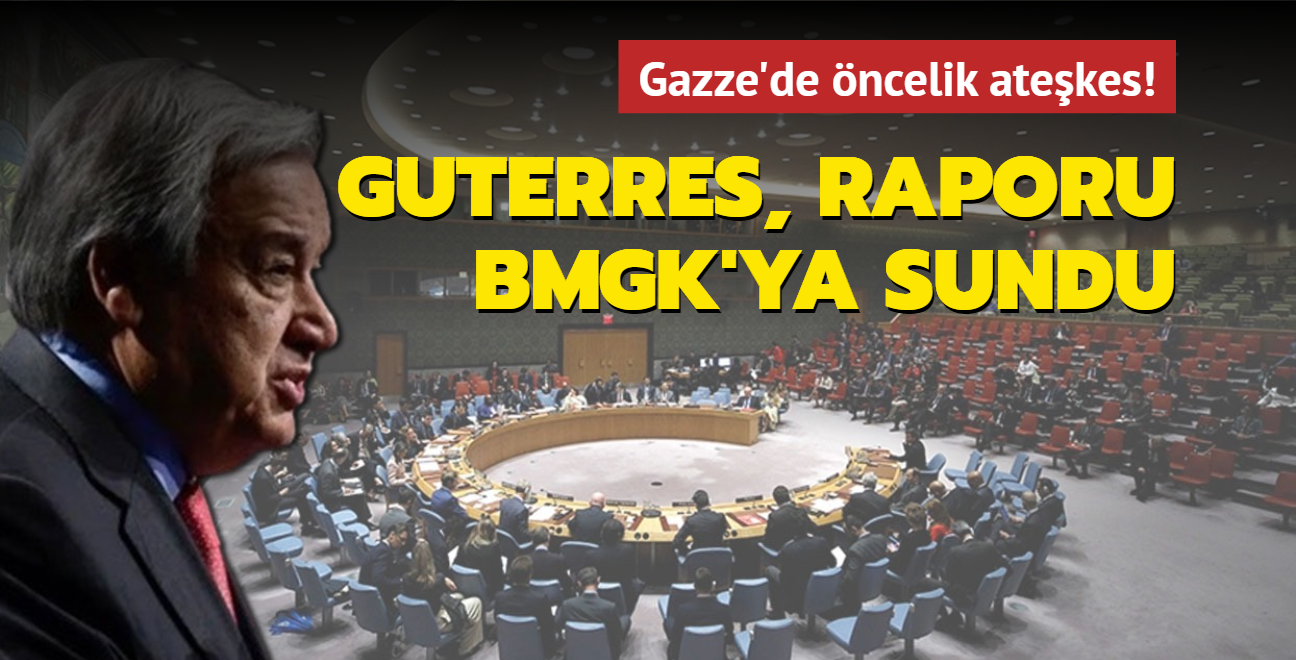 Guterres raporu BMGK'ya sundu... Gazze'de ncelik atekes