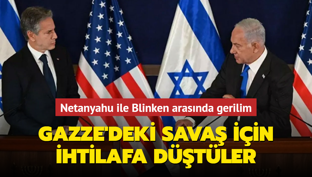 Netanyahu ile Blinken arasnda gerilim... Gazze'deki sava iin ihtilafa dtler