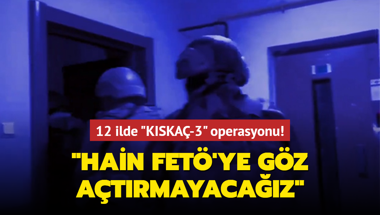 12 ilde FET'ye ynelik e zamanl "KISKA-3" operasyonu: 38 pheli yakaland