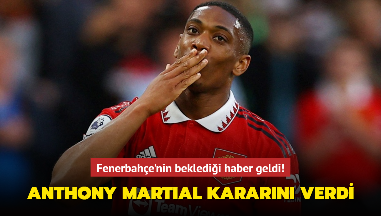 Fenerbahe'nin bekledii haber geldi! Anthony Martial kararn verdi