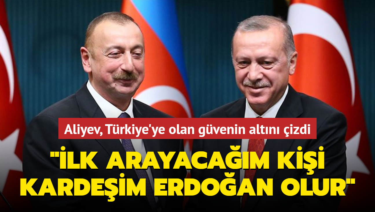 'lk arayacam kii kardeim Erdoan olur'... Aliyev, Trkiye'ye olan gvenin altn izdi