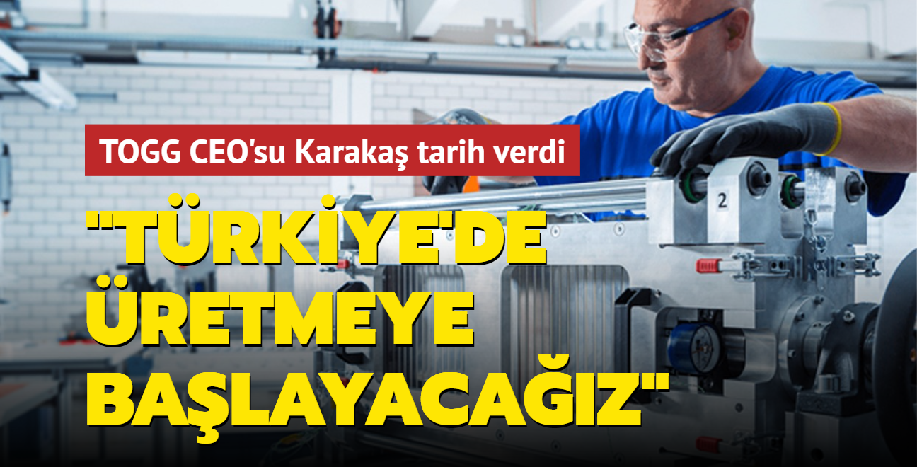 TOGG CEO'su Karaka tarih verdi: Trkiye'de retmeye balayacaz