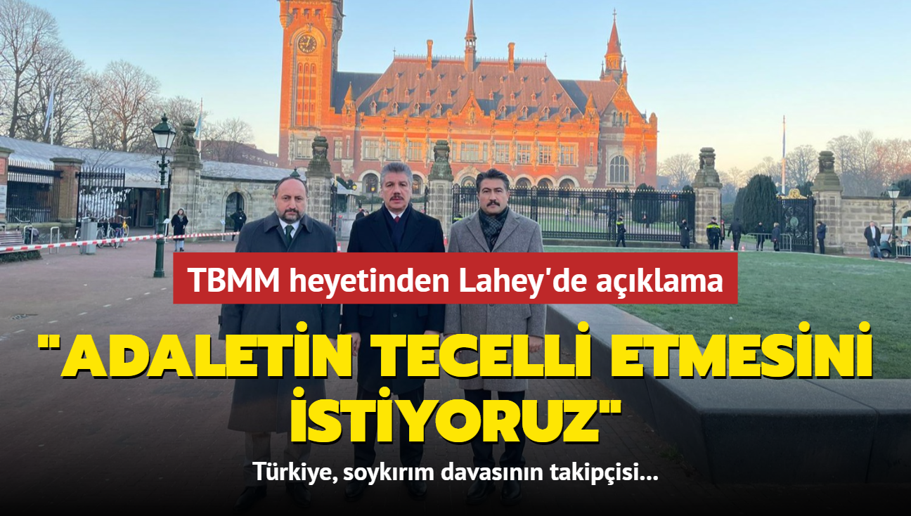 TBMM heyetinden Lahey'de aklama... "Adaletin tecelli etmesini istiyoruz"