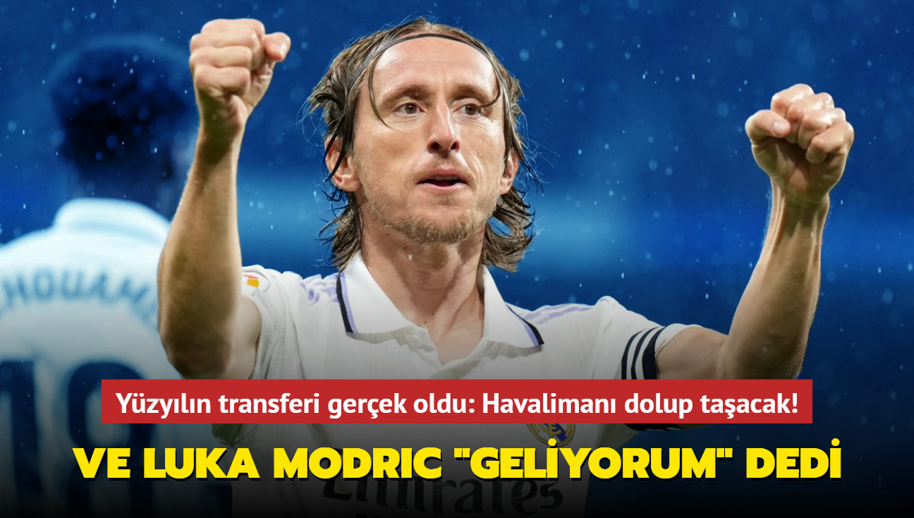 Ve Luka Modric 'Geliyorum' dedi! Yzyln transferi gerek oldu: Havaliman dolup taacak...