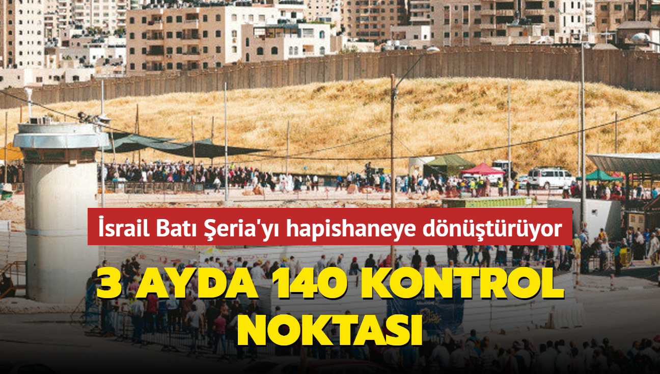 srail Bat eria'y hapishaneye dntryor: 3 ayda 140 kontrol noktas