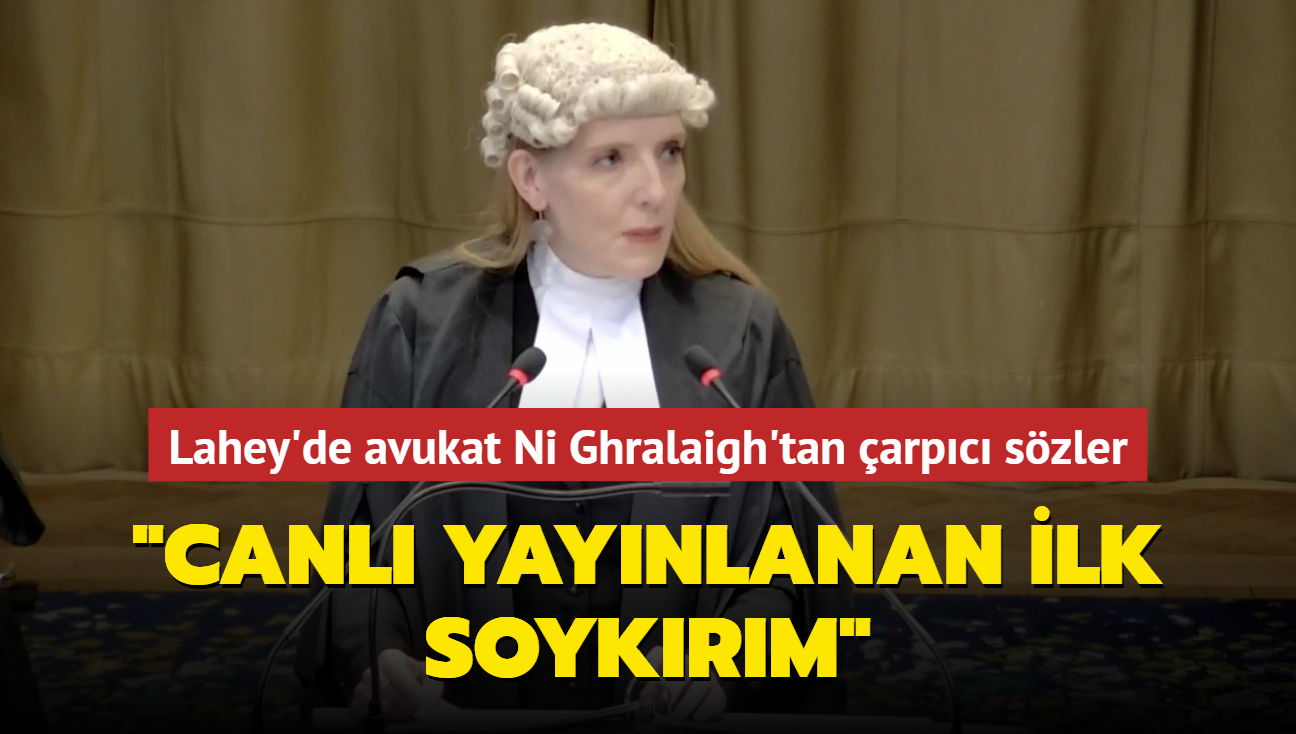 Lahey'de avukat Ni Ghralaigh'tan arpc szler... "Canl yaynlanan ilk soykrm"