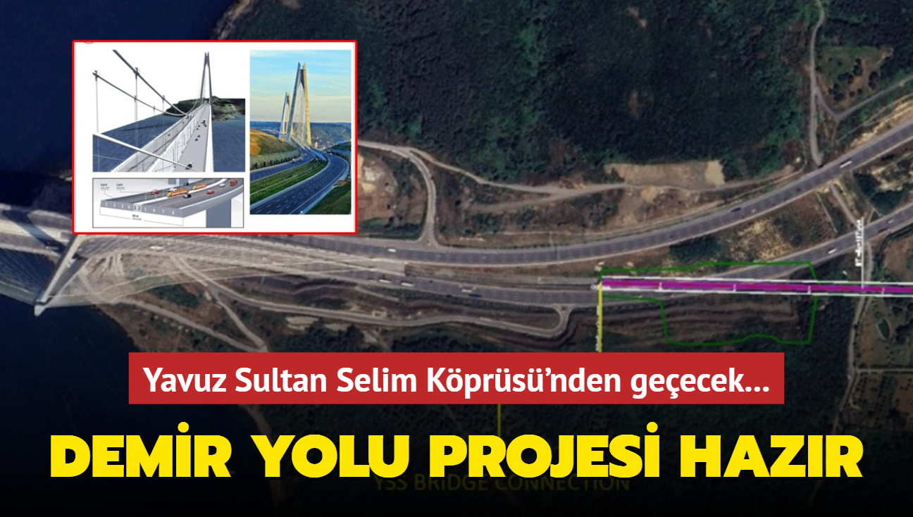 Mjde verildi! Yavuz Sultan Selim Kprs'nden geecek! Demir yolu projesi hazr