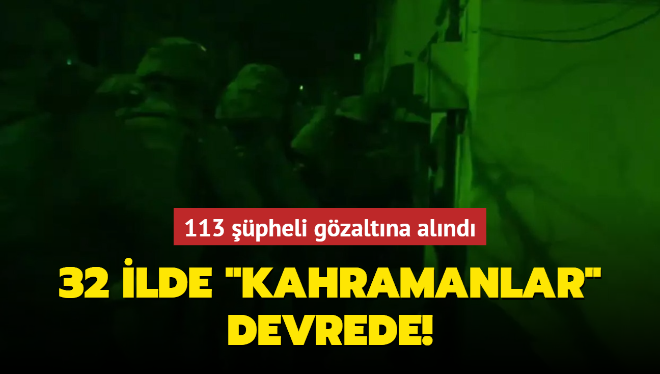 32 ilde "Kahramanlar" devrede! 113 pheli ahs gzaltna alnd