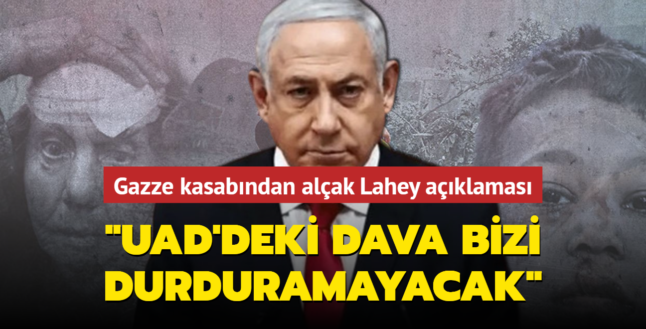 Gazze kasab Netanyahu'dan alak Lahey aklamas... 'UAD'deki dava bizi durduramayacak'