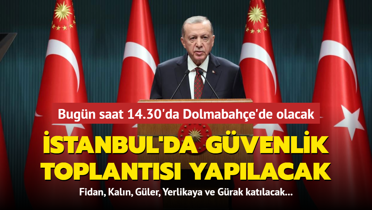 stanbul'da gvenlik toplants yaplacak... Bugn saat 14.30'da Dolmabahe'de olacak 