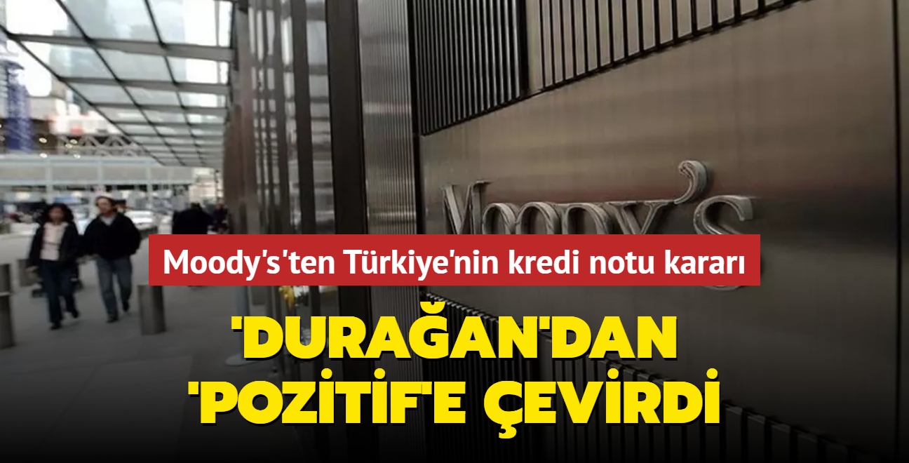 Moody's'ten Trkiye'nin kredi notu karar... 'Duraan'dan 'pozitif'e evirdi