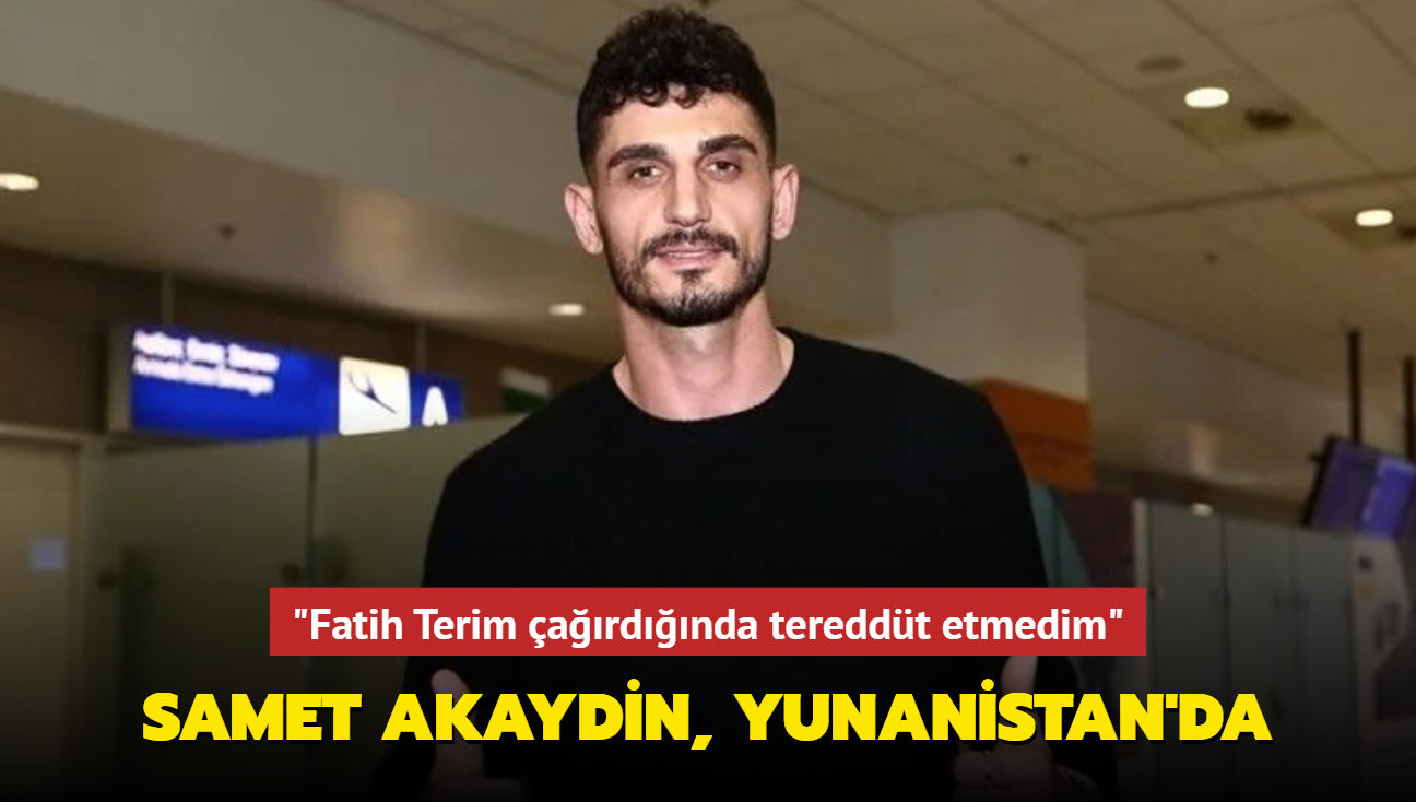 Samet Akaydin, Panathinaikos iin Yunanistan'da! "Fatih Terim ardnda tereddt etmedim"