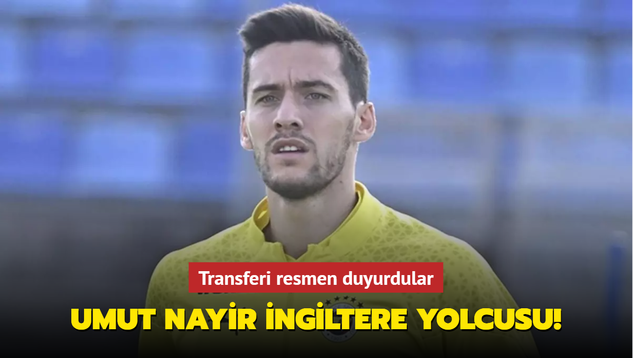 Umut Nayir ngiltere yolcusu! Transferi resmen duyurdular