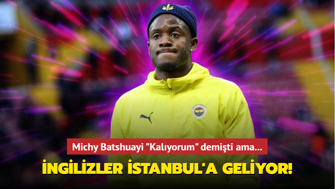 Michy Batshuayi "Kalyorum" demiti ama... ngilizler stanbul'a geliyor!