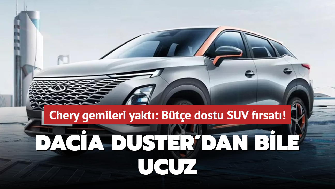 Chery gemileri yakt: Bte dostu SUV frsat! Dacia Duster'dan bile ucuz