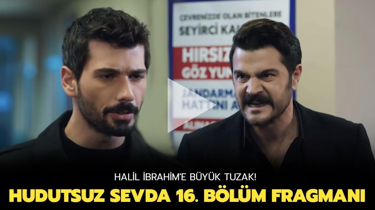 Hudutsuz Sevda 16. Blm fragman yaynland! Hudutsuz Sevda fragman: Halil brahim'e Byk Tuzak!