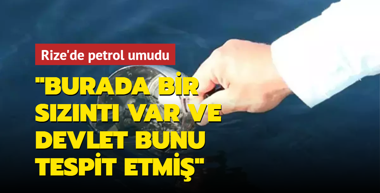 Rize'de petrol umudu: Burada bir sznt var ve devlet bunu tespit etmi