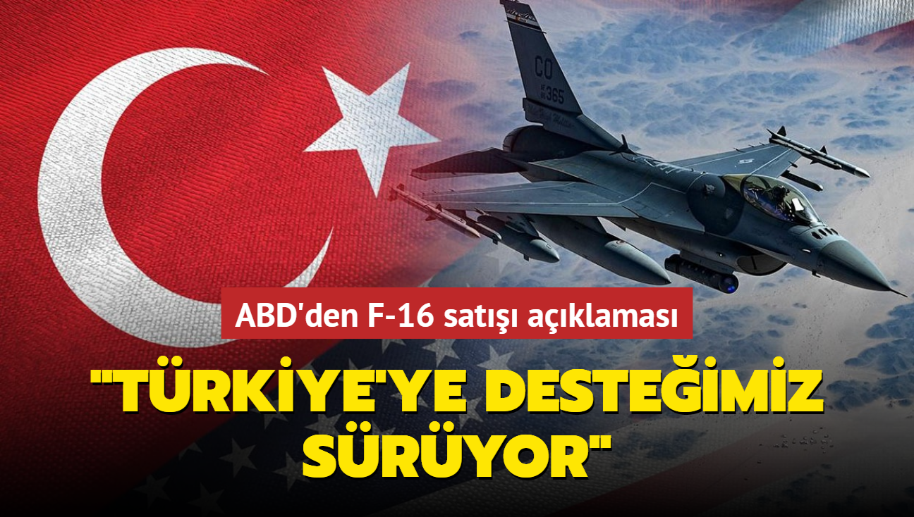 ABD'den F-16 sat��� a��klamas�: �T�rkiye'ye deste�imiz s�r�yor�