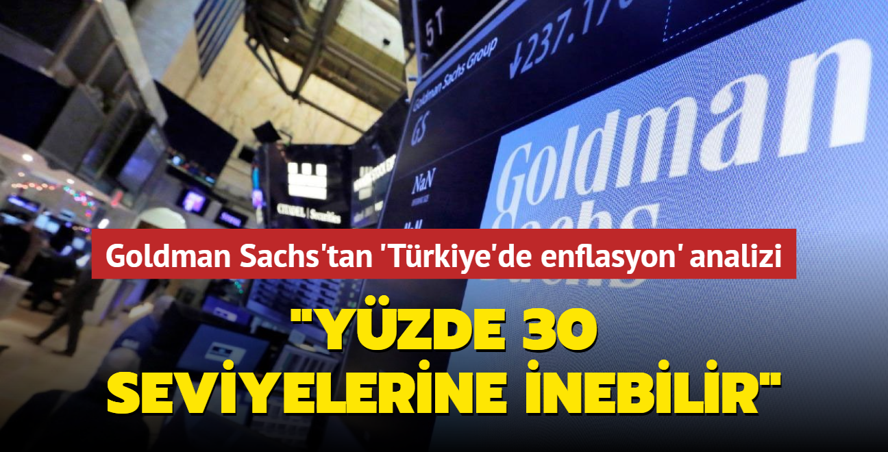 Goldman Sachs'tan 'Trkiye'de enflasyon' analizi... 'Yzde 30 seviyelerine inebilir'