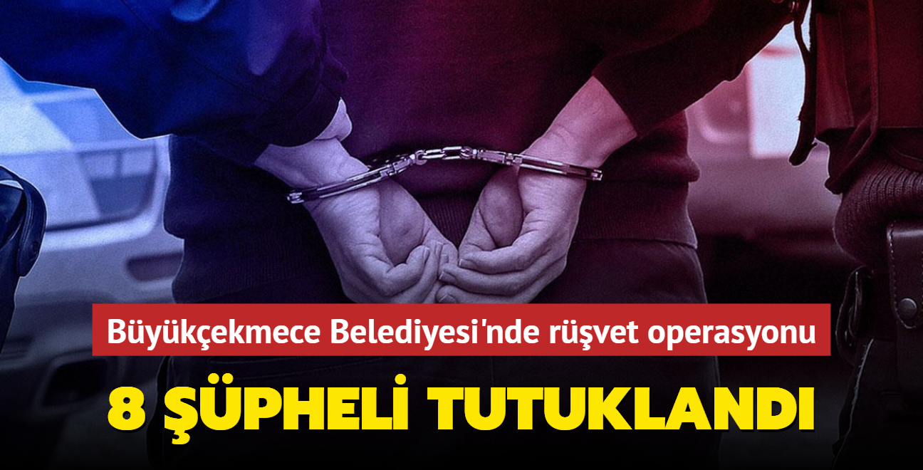CHP'li Bykekmece Belediyesi'nde "rvet" operasyonu... 8 pheli tutukland