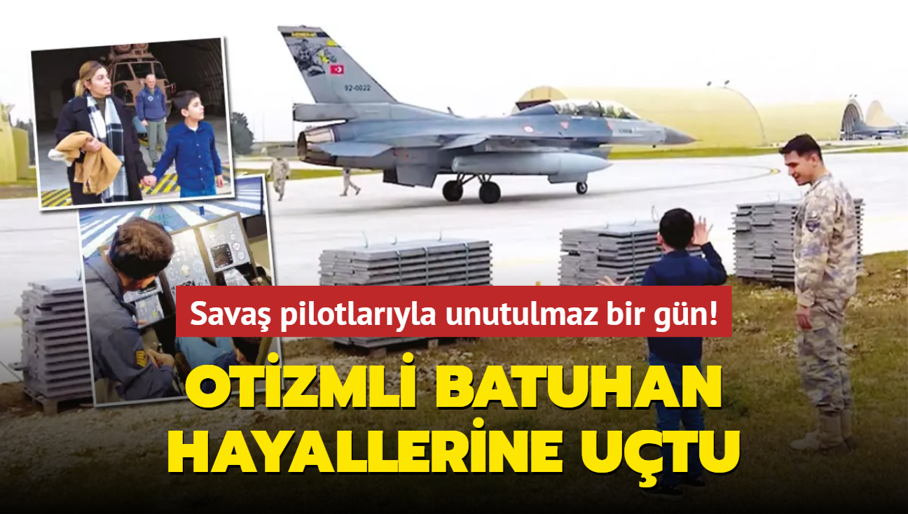 Sava pilotlaryla unutulmaz bir gn! Otizmli Batuhan hayallerine utu