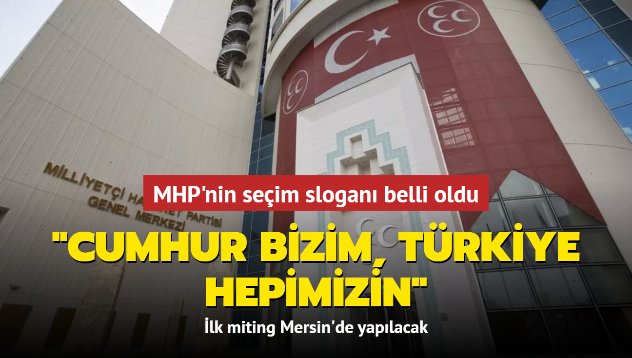 MHP'nin seim slogan belli oldu: Cumhur Bizim, Trkiye Hepimizin