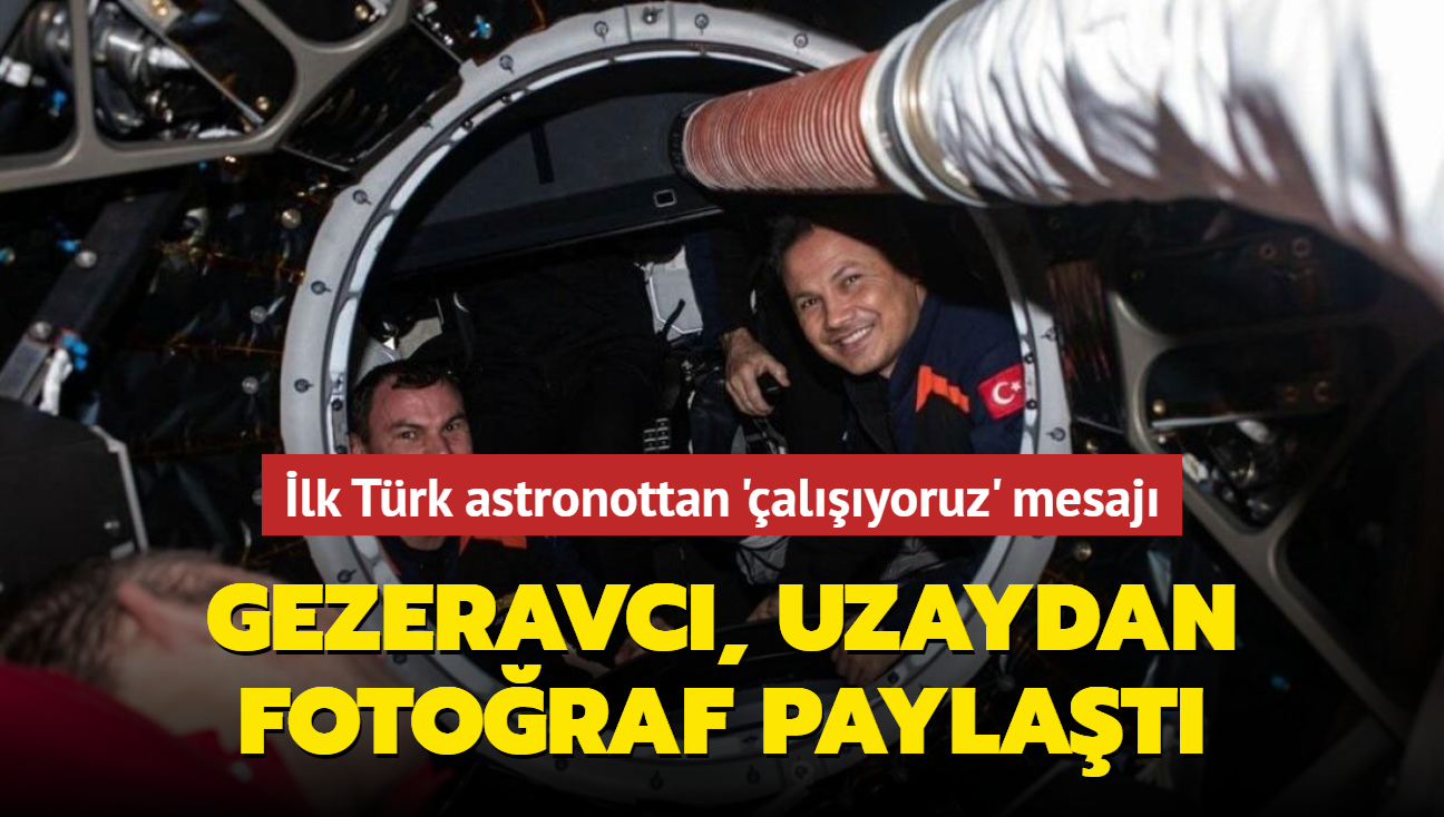 Gezeravc, uzaydan fotoraf paylat... lk Trk astronottan 'alyoruz' mesaj