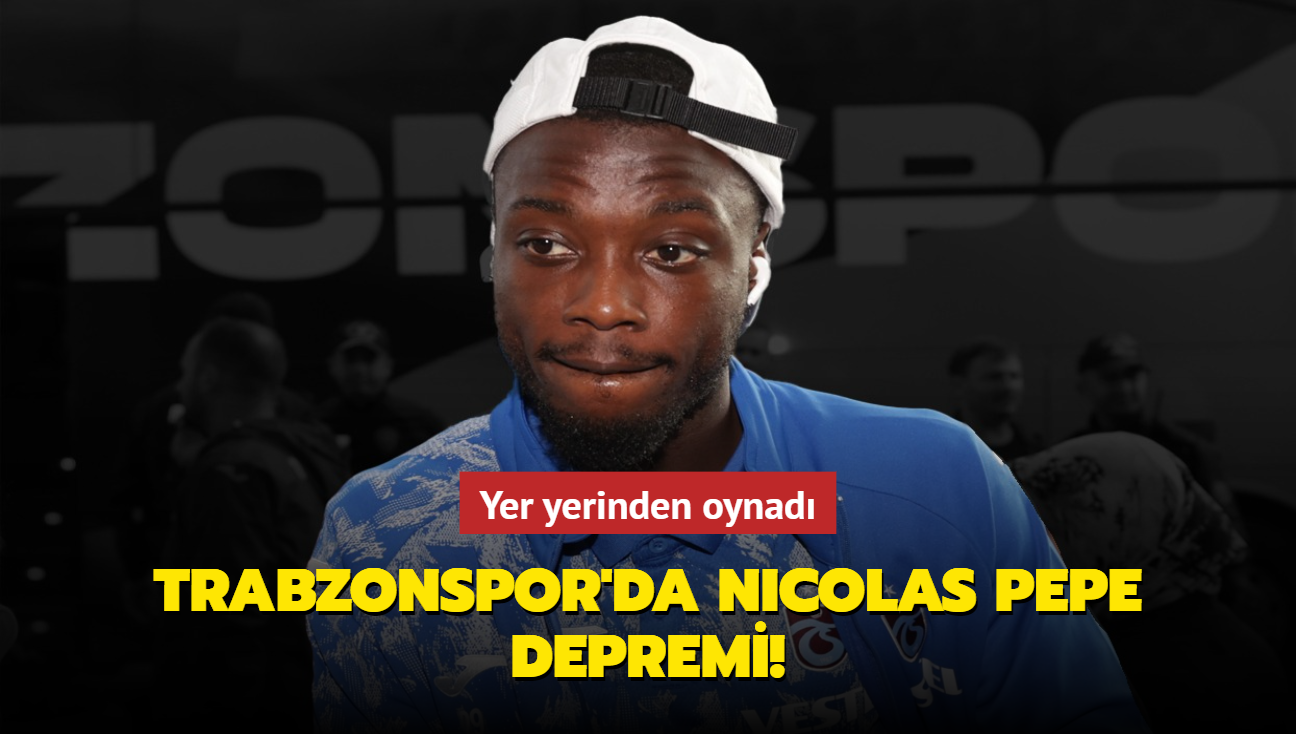Trabzonspor'da Nicolas Pepe depremi! Yer yerinden oynad...