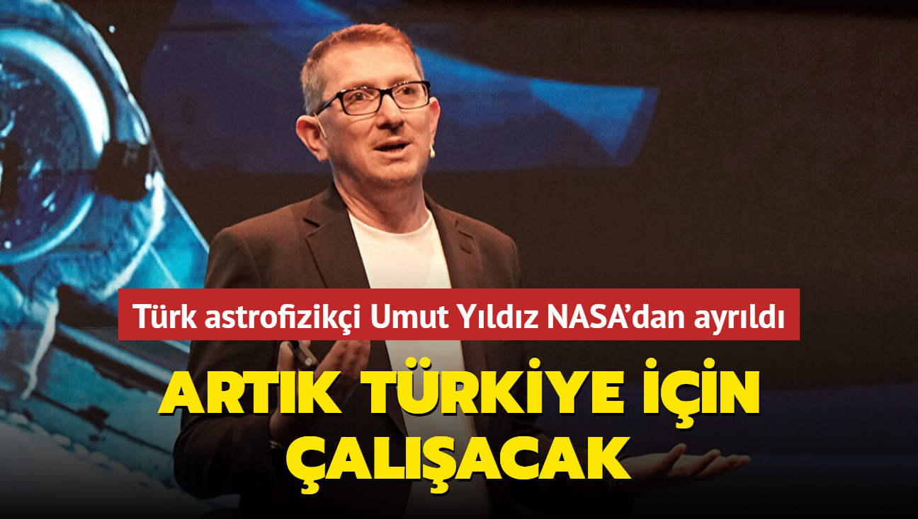 Trk astrofiziki Umut Yldz NASA'dan ayrld: Artk Trkiye iin alacak