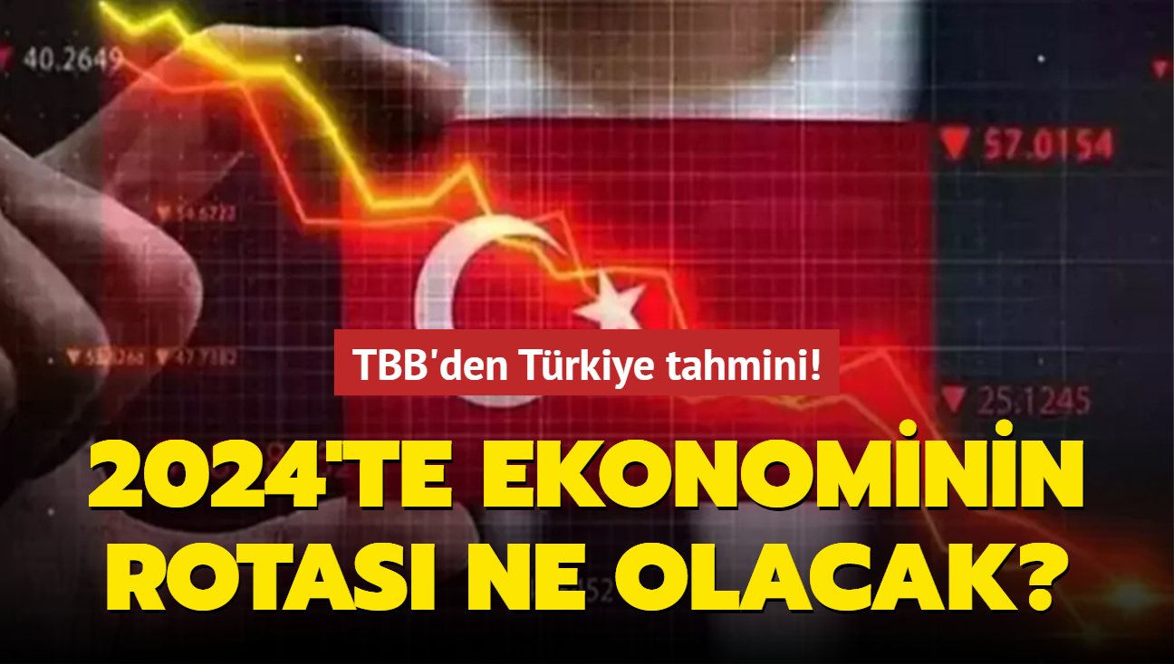 TBB'den Trkiye tahmini! 2024'te ekonominin rotas ne olacak"