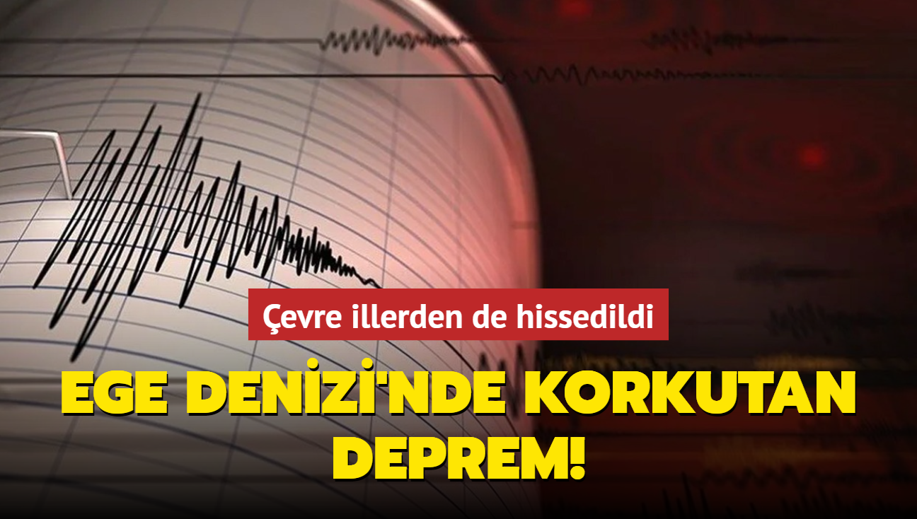 Ege Denizi'nde 5.1 iddetinde deprem! evre illerden de hissedildi