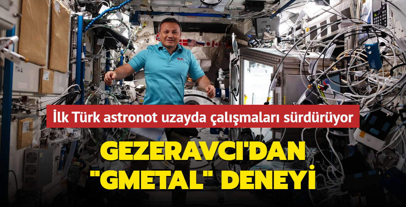 Gezeravc'dan 'gMetal' deneyi... lk Trk astronot uzayda almalar srdryor
