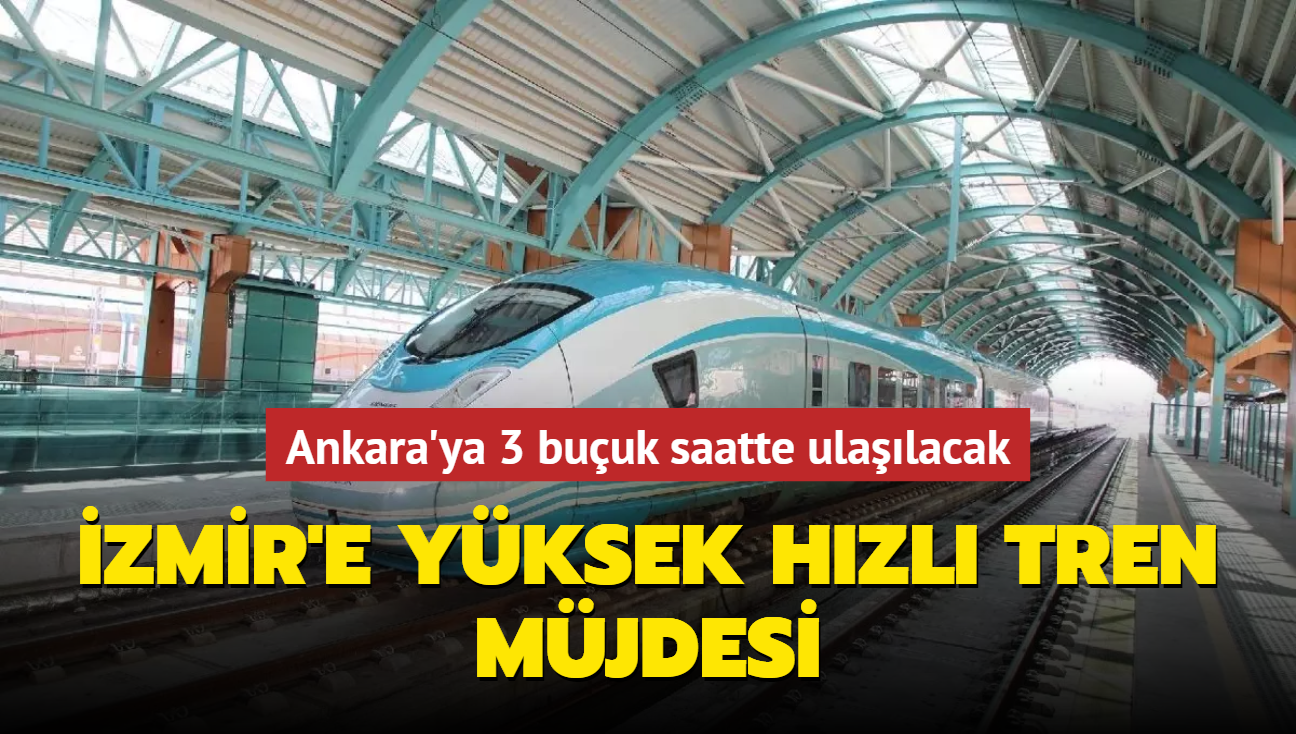 zmir'e yksek hzl tren mjdesi: Ankara'ya 3 buuk saatte ulalacak