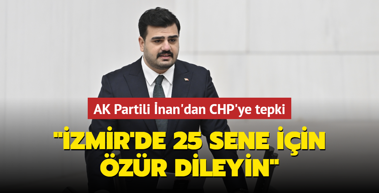 AK Partili nan'dan CHP'ye tepki... "zmir'de 25 sene iin zr dileyin"