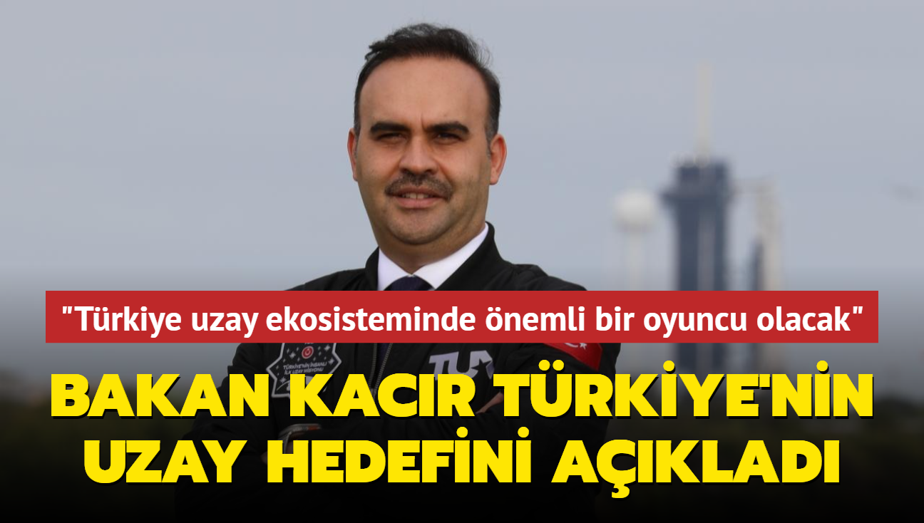 Bakan Kacr Trkiye'nin uzay hedefini aklad... 'Trkiye uzay ekosisteminde nemli bir oyuncu olacak'