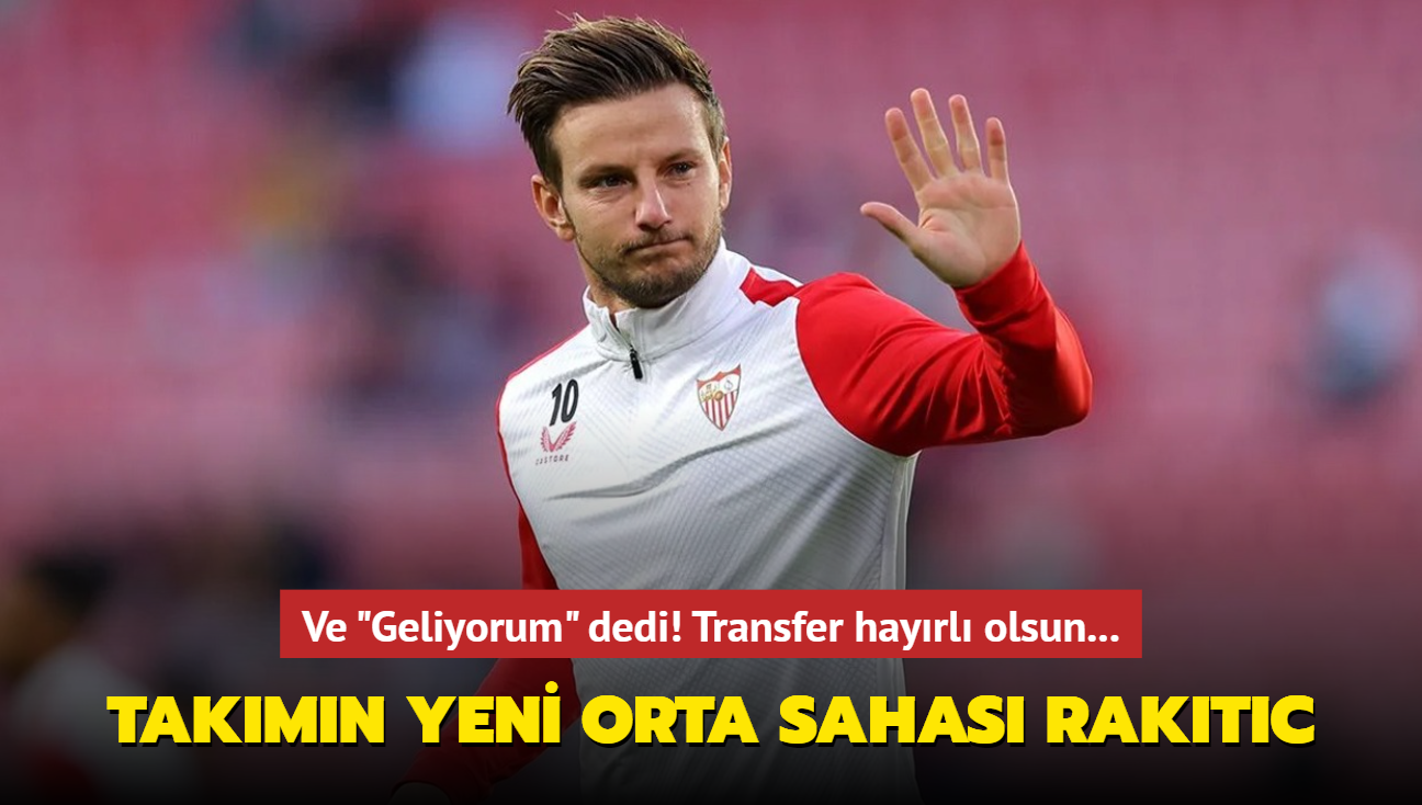 Ve "Geliyorum" dedi! Takmn yeni orta sahas Ivan Rakitic: Transfer hayrl olsun...