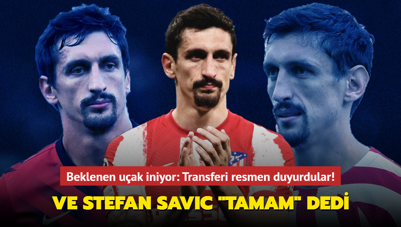 Ve Stefan Savic 'Tamam' dedi! Beklenen uak iniyor: Transferi resmen duyurdular...