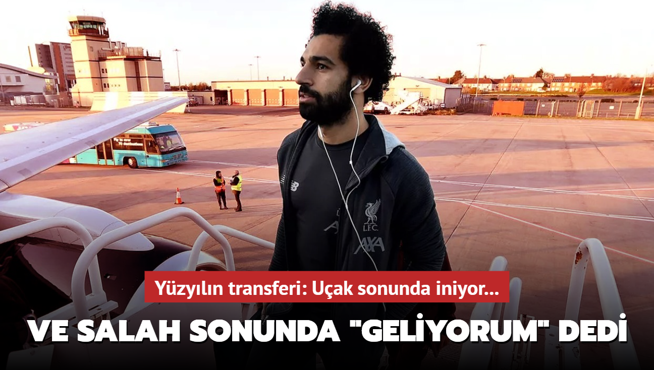 Ve Mohamed Salah sonunda 'Geliyorum' dedi! Yzyln transferi: Uak sonunda iniyor...