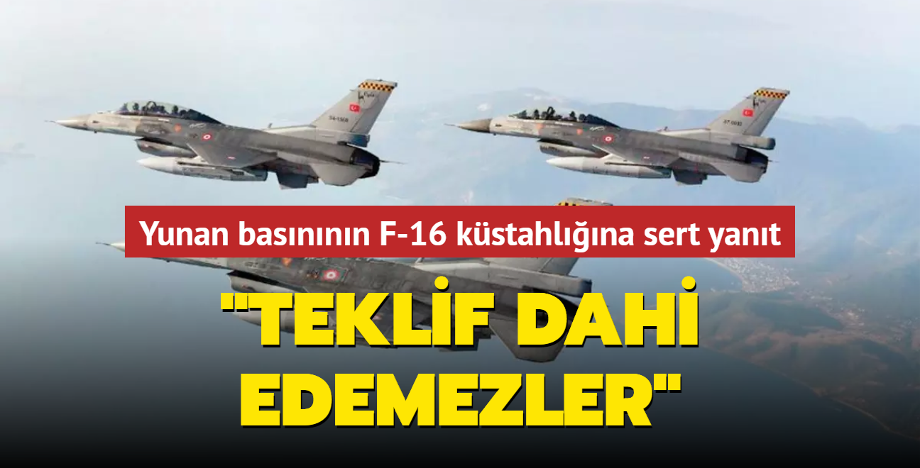Yunan basnnn F-16 kstahlna sert yant: Teklif dahi edemezler