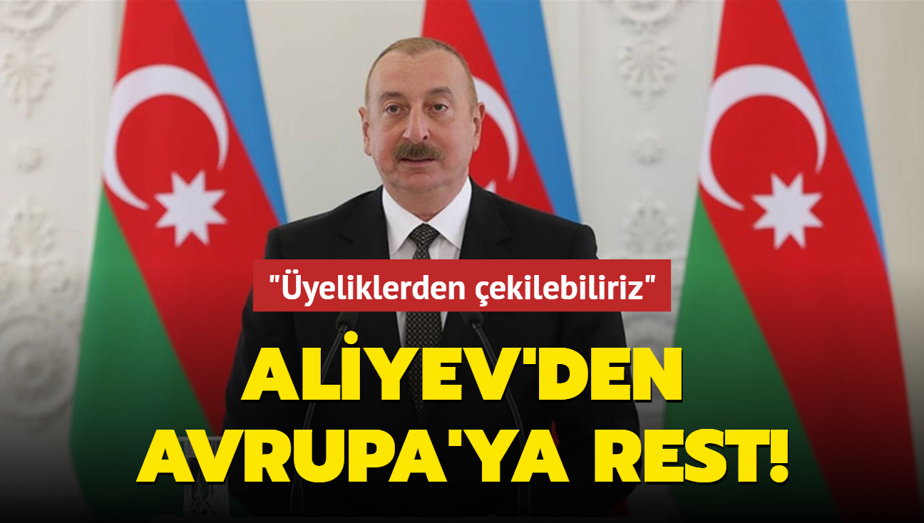 Aliyev'den Avrupa'ya rest! "yeliklerden ekilebiliriz"