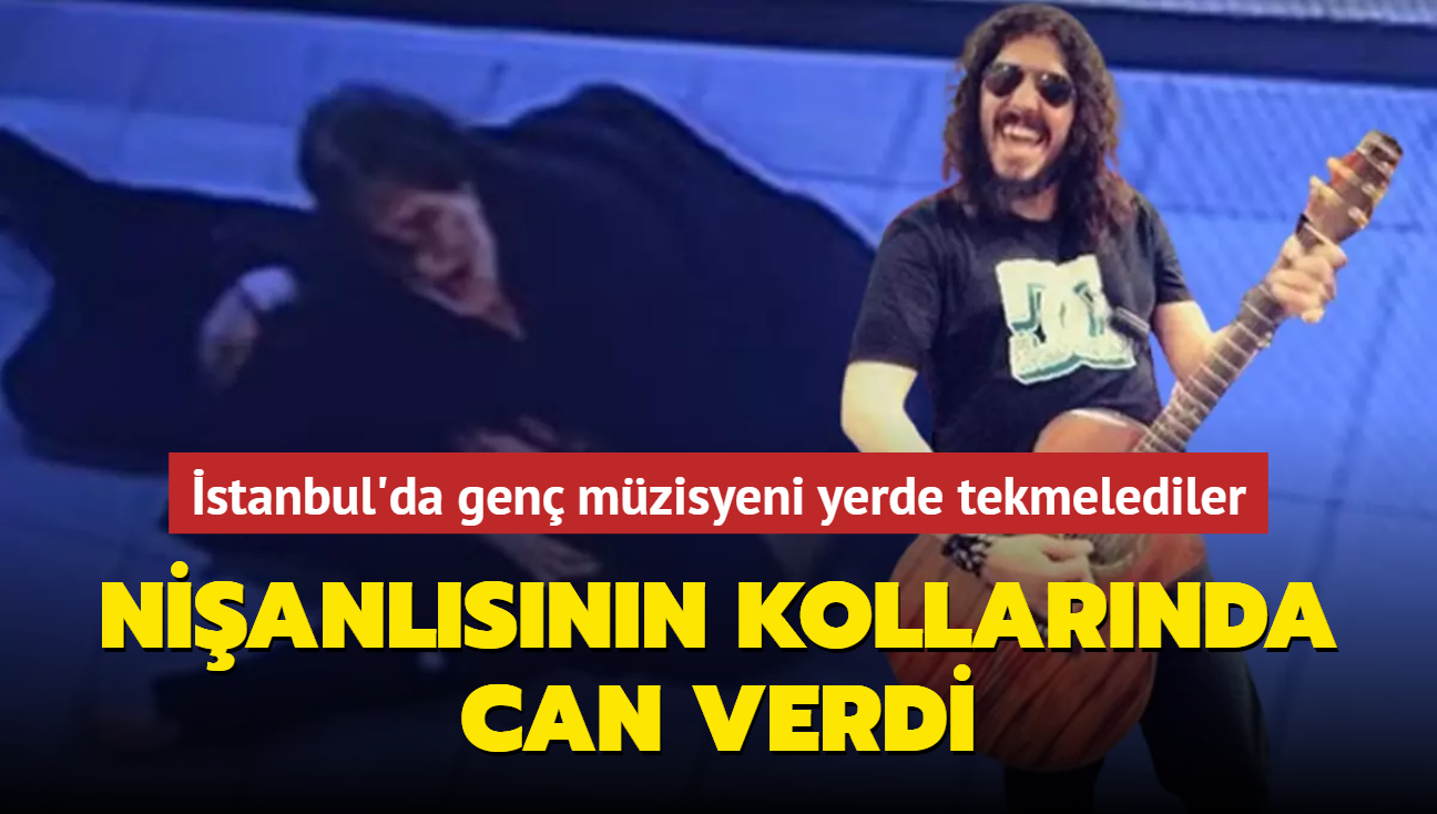 stanbul'da gen mzisyeni yerde tekmelediler... Nianlsnn kollarnda can verdi