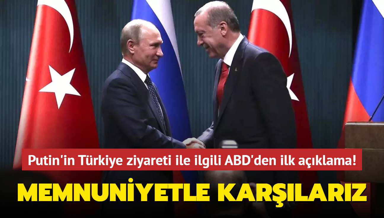 Putin'in Trkiye ziyareti ile ilgili ABD'den ilk aklama!