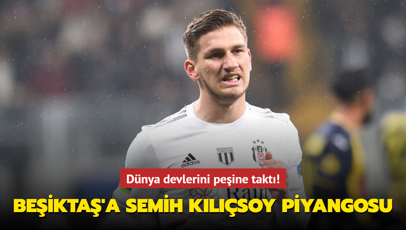 Dünya devlerini peşine taktı! Beşiktaş'a Semih Kılıçsoy piyangosu