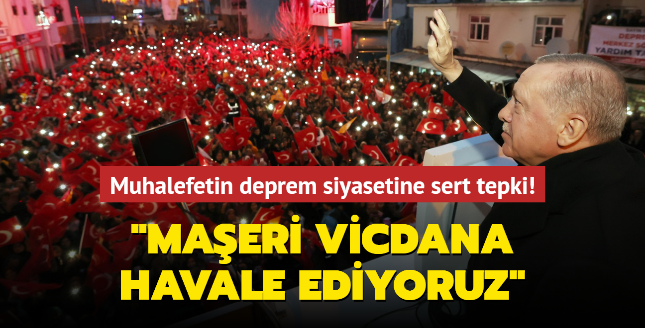 Bakan Erdoan'dan muhalefetin deprem siyasetine sert tepki! "Maeri vicdana havale ediyoruz"