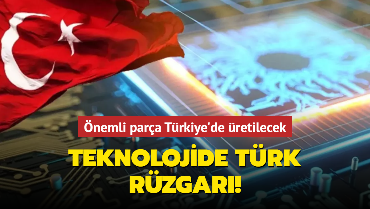 Teknoloji konusunda Türk rüzgarı! Önemli parça Türkiye'de üretilecek