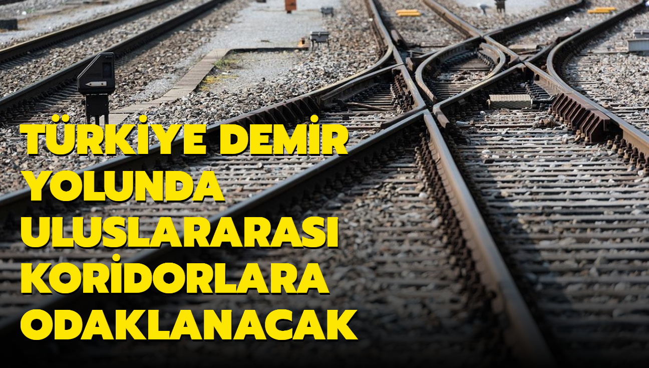 Trkiye demir yolunda uluslararas koridorlara odaklanacak