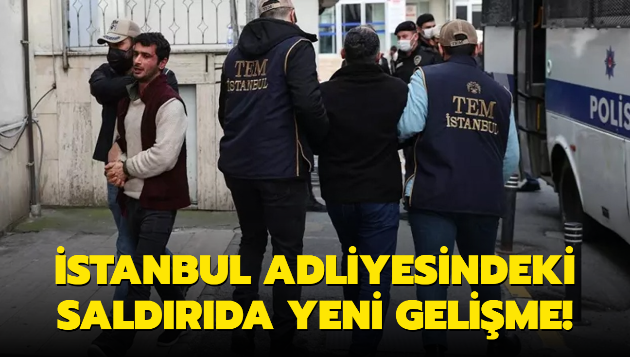 İstanbul Adliyesi önündeki terör saldırısıyla ilgili yeni gelişme