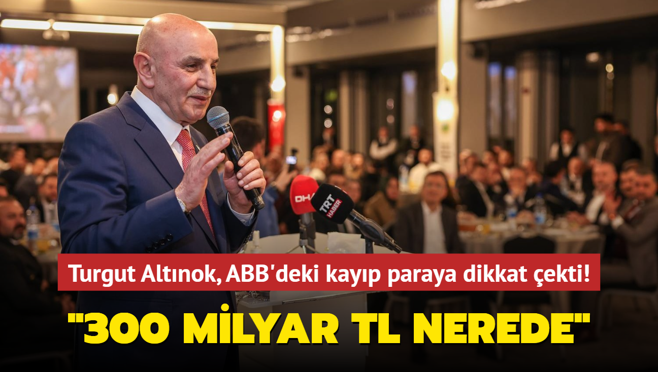 Turgut Altnok, ABB'deki kayp paraya dikkat ekti! '300 milyar TL nerede'